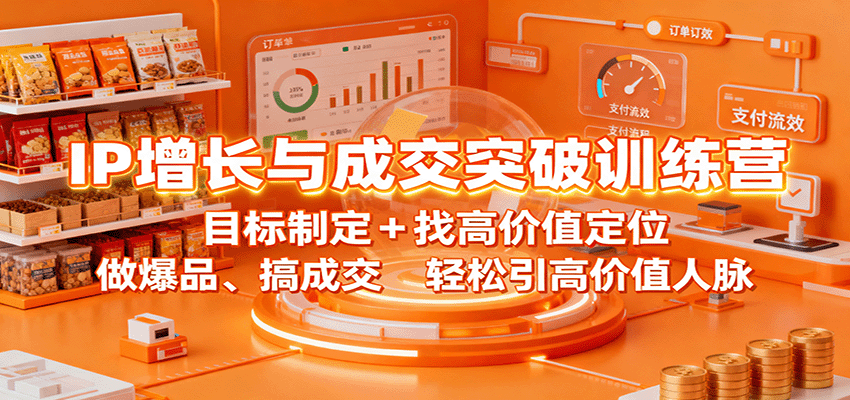 IP增长与成交突破训练营：目标制定+找高价值定位，做爆品、搞成交，轻松引高价值人脉-裕启创服