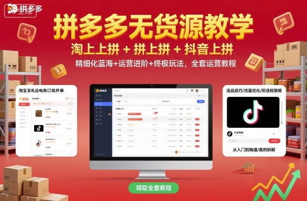 拼多多无货源教学,淘上拼+拼上拼+抖上拼,精细化蓝海+运营进阶+终极玩法,全套运营教程-裕启创服