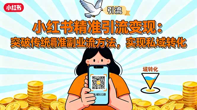 小红书精准引流变现:突破传统副业思维,掌握精准引流方法,实现私域转化-裕启创服