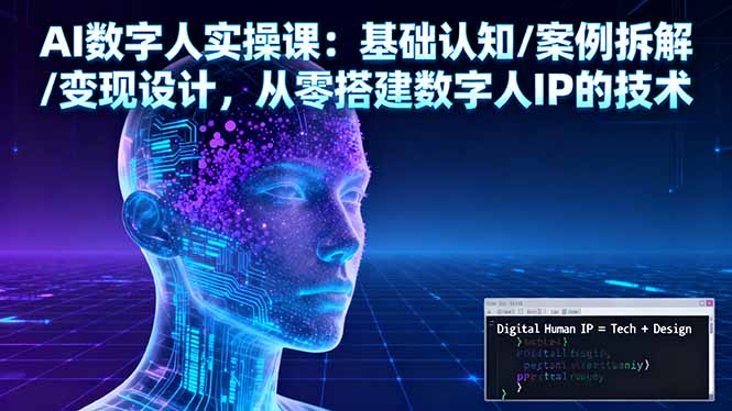 AI数字人实操课：基础认知/案例拆解/变现设计，从零搭建数字人IP的技术-裕启创服