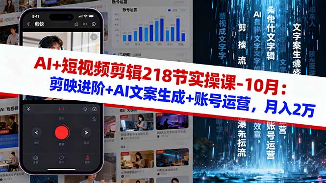 AI+短视频剪辑218节实操课-10月:剪映进阶+AI文案生成+账号运营,月入2万-裕启创服