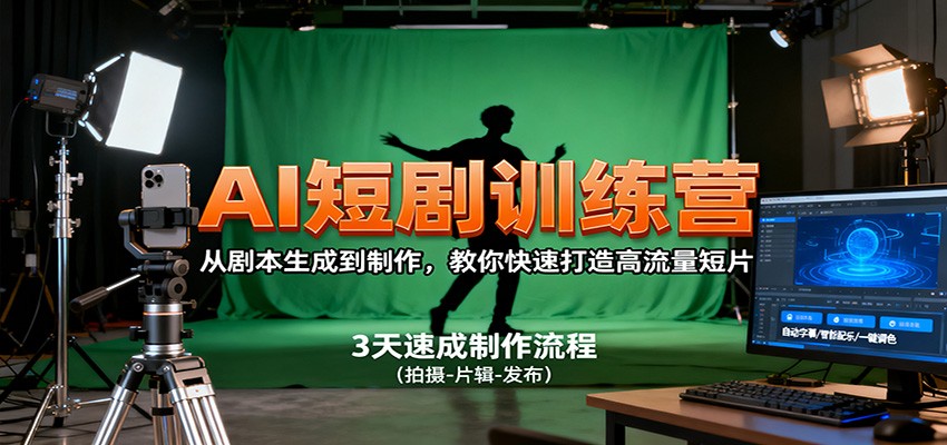 AI短剧训练营，从剧本生成到制作，教你快速打造高流量短片-裕启创服