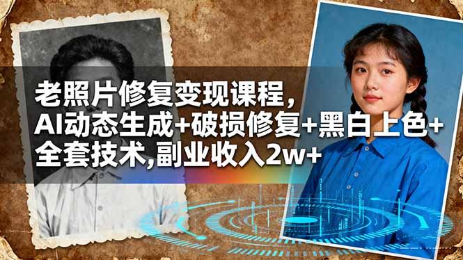 老照片修复变现课程,AI动态生成+破损修复+黑白上色+全套技术,副业收入2w+-裕启创服