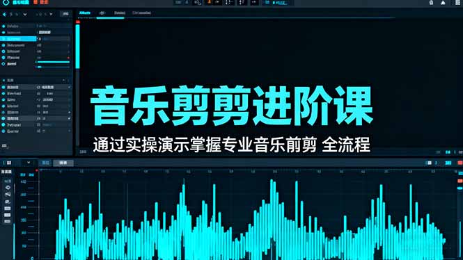 音乐剪辑进阶课：通过实操演示掌握专业的音乐剪辑全流程技能-裕启创服