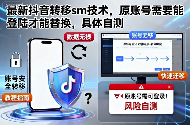 最新抖音转移sm技术，原账号需要能登陆才能替换，具体自测-裕启创服