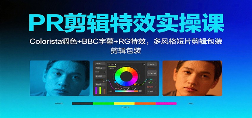 PR剪辑特效实操课：Colorista调色+BBC字幕+RG特效，多风格短片剪辑包装-裕启创服