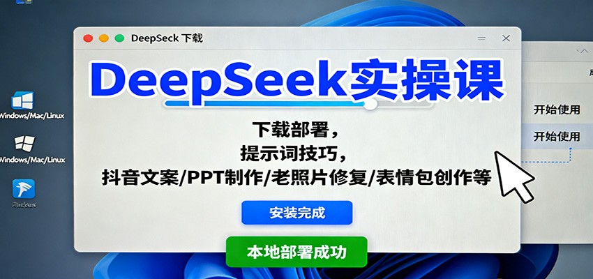 DeepSeek实操课：下载部署，提示词技巧，抖音文案/PPT制作/老照片修复/表情包创作等-裕启创服