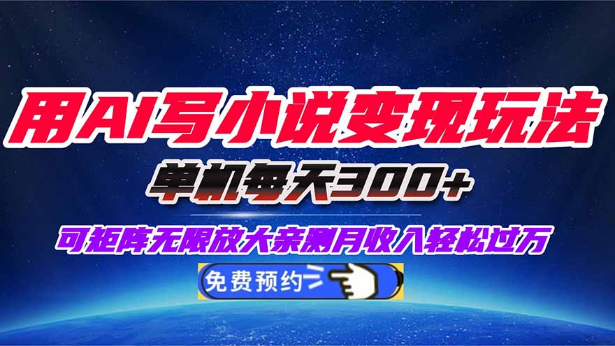 用AI写小说变现玩法,单机每天300+可矩阵无限放大,亲测小白也能轻松月...-裕启创服