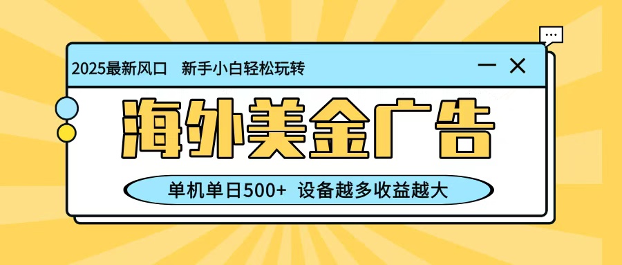 最新蓝海项目,海外美金广告,单机单日500+,可矩阵放大,设备越多收益越大-裕启创服