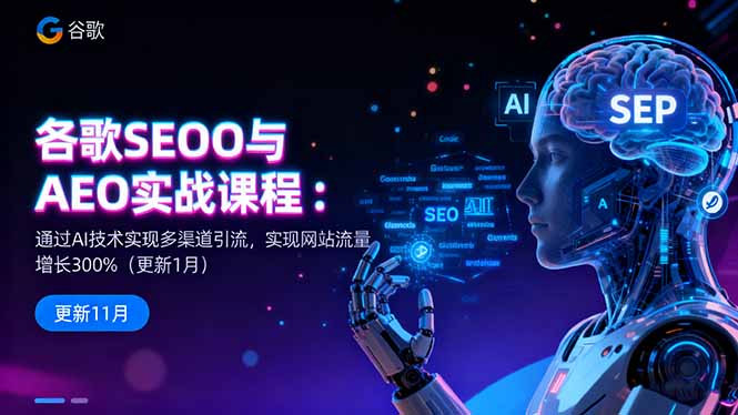 谷歌SEO与AEO实战课程：通过AI技术实现多渠道引流，实现网站流量增长300%-裕启创服