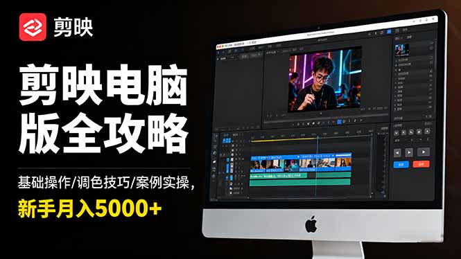 剪映电脑版全攻略：基础操作/调色技巧/案例实操，新手月入5000+-裕启创服