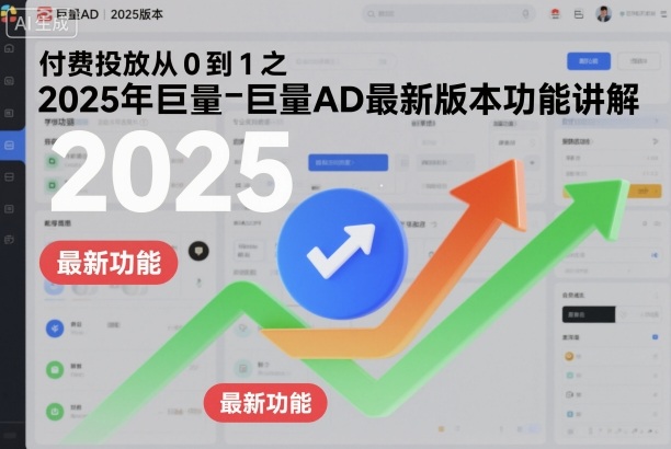 付费投放从0到1之2025年巨量AD最新版本功能讲解-裕启创服