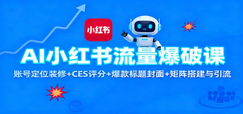 AI小红书流量爆破课:账号定位装修+CES 评分+爆款标题封面+矩阵搭建与引流-裕启创服