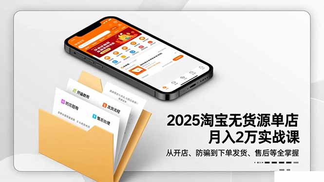 2025淘宝无货源单店月入2万-更11月:从开店、防骗到下单发货、售后全掌握-裕启创服