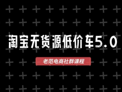 淘宝无货源价车5.0,2025最新VIP淘宝无货源课程,1688代发,蓝海选品,零成本创业首选(更新)-裕启创服