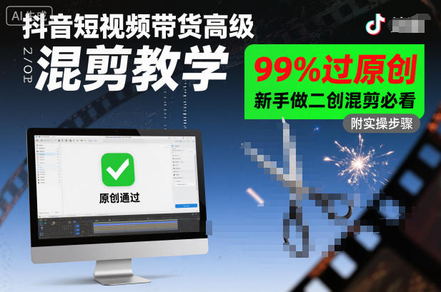 抖音短视频带货高级混剪教学，99%过原创，新手做二创混剪必看-裕启创服