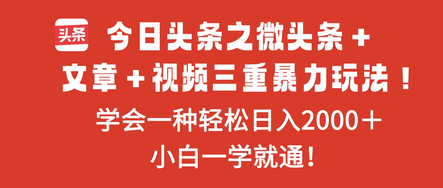 今日头条之微头条+文章+视频三重暴力玩法,学会一种轻松日入2000+,...-裕启创服